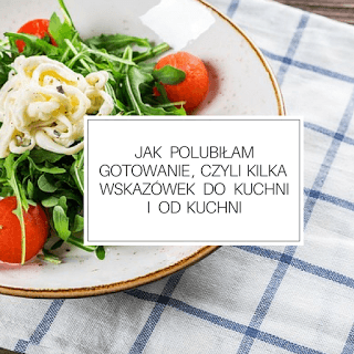 Jak polubiłam gotowanie, czyli kilka wskazówek do kuchni i od kuchni - Martielifestyle