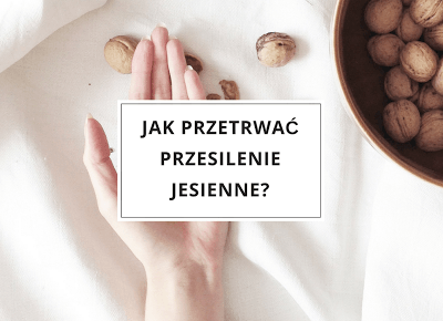 Jak przetrwać przesilenie jesienne?