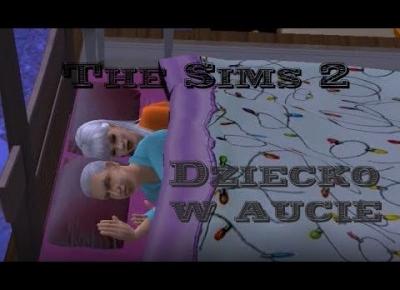 Sims 2 Szybki Strzał u Piotra: Dziecko w aucie | Dotacja naukowa