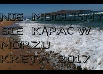 TWM:NIE MOGLIŚMY SIĘ KĄPAĆ W MORZU| KRETA 2017