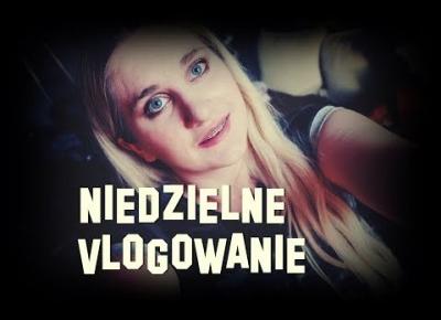 NIEDZIELNY VLOG ZE MNĄ ;) ♥