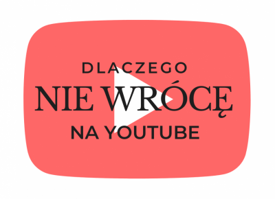 Lifestyle według blondynki: DLACZEGO NIE WRÓCĘ NA YOUTUBE?