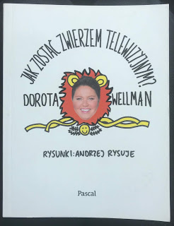 Takie książki - Taka Troche o książkach czyli.. : Dorota Wellman - Jak zostać zwierzem telewizyjnym?