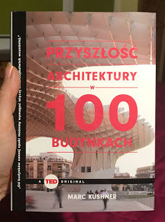 Takie książki - Taka Troche o książkach czyli.. : Marc Kushner - Przyszłość architektury w 100 budynkach