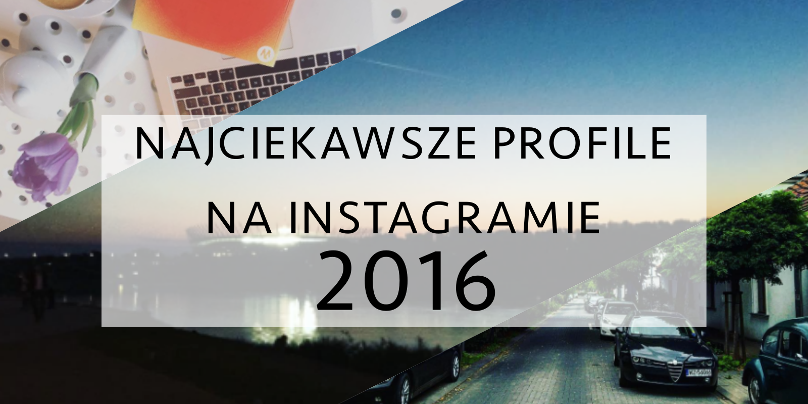 Najciekawsze profile na Instagramie: edycja 2016 - Troyann.pl