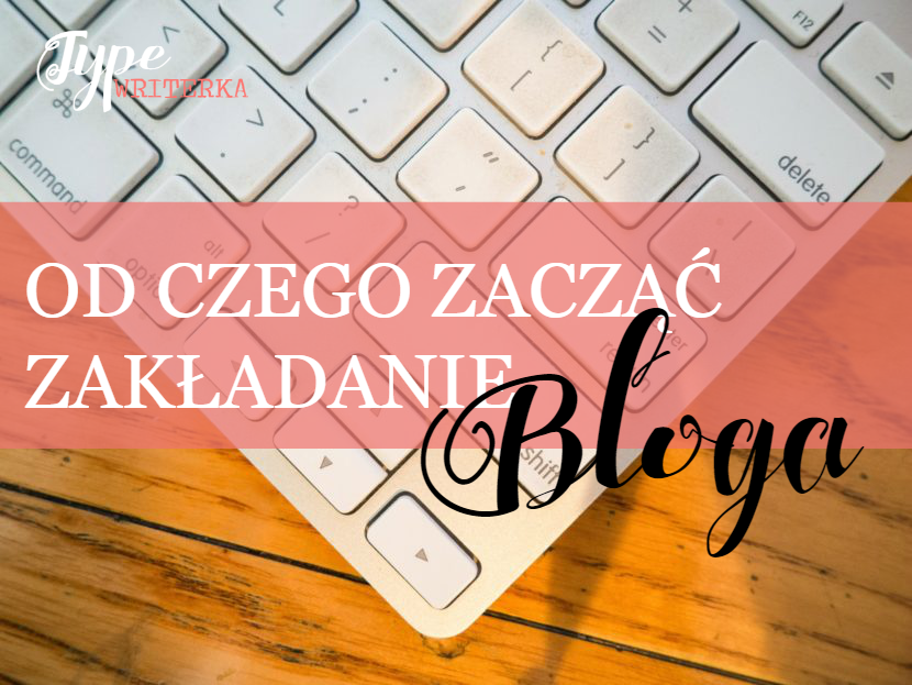 Od czego zacząć zakładanie bloga? - Typewriterka