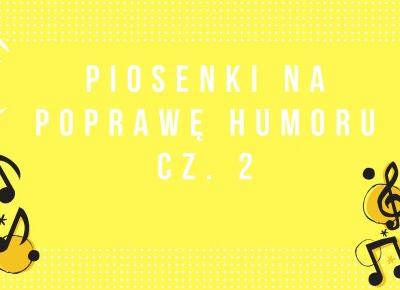 Piosenki na poprawę humoru cz. 2