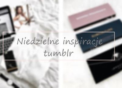 Niedzielne inspiracje tumblr 