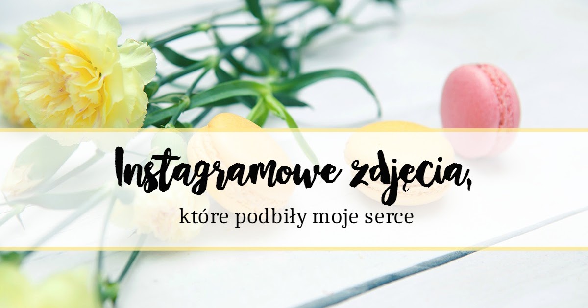  Instagramowe zdjęcia, które podbiły moje serce - sierpień 