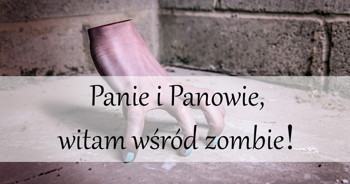 Panie i Panowie, witam wśród zombie! 