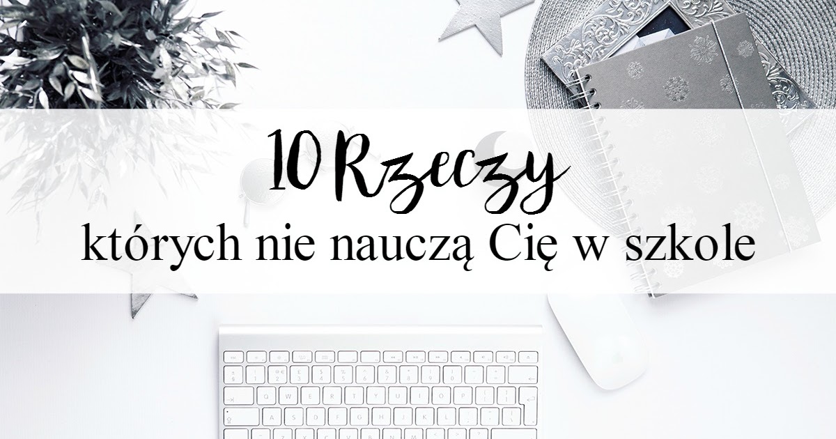  10 rzeczy, których nie nauczą Cię w szkole