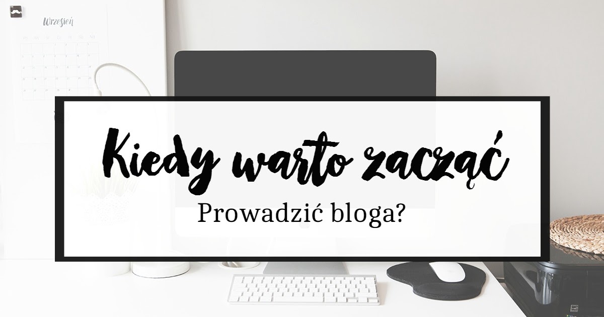 Jowita Jońca | Blog: Kiedy warto zacząć prowadzić bloga?