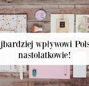  Najbardziej wpływowi Polscy nastolatkowie! 