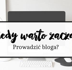 Kiedy warto zacząć prowadzić bloga?