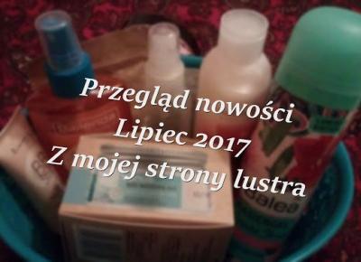 Z mojej strony lustra: PrzeglÄd nowoÅci lipca i szybkie podsumowanie zuÅ¼yÄ kosmetycznych