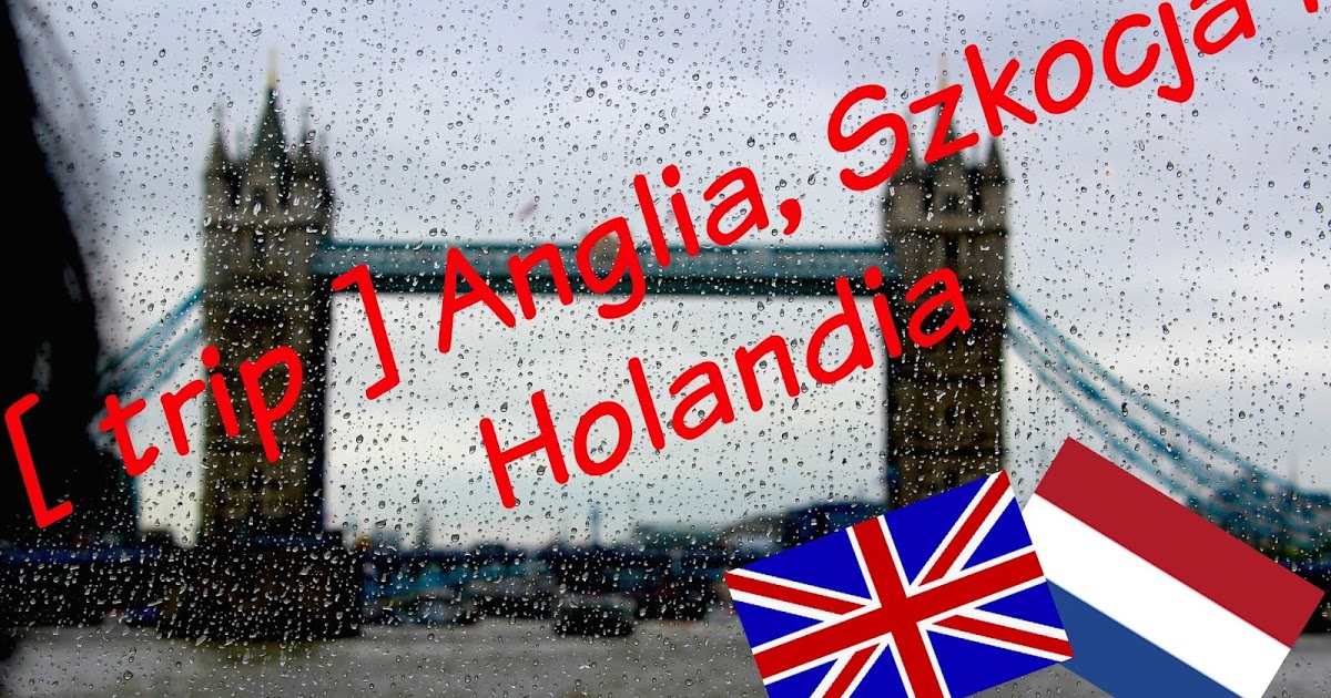 My world in small box: [ trip ] Anglia, Szkocja i Holandia