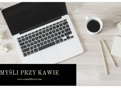 Myśli przy kawie | A Cup of Lifestyle