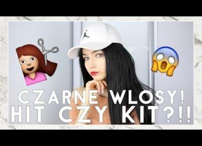 CZARNE WŁOSY! HIT CZY KIT?!!