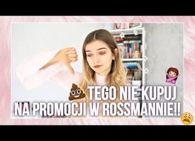 TEGO NIE KUPUJ NA PROMOCJI W ROSSMANNIE! :( CZEGO NIE WARTO KUPOWAĆ? PROMOCJA 10.10