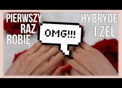 PIERWSZY RAZ ROBIĘ ŻEL I HYBRYDĘ! :O PAZNOKCIE