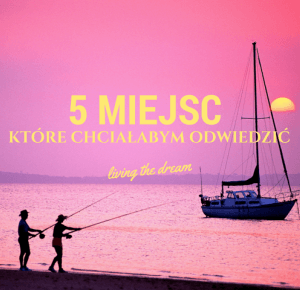 5 miejsc, które chciałabym odwiedzić  | A F A R Y Z A