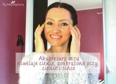 Masz podkrążone oczy, cienie czy worki? Akupresura zlikwiduje je w kilka minut! - Rytmy Natury