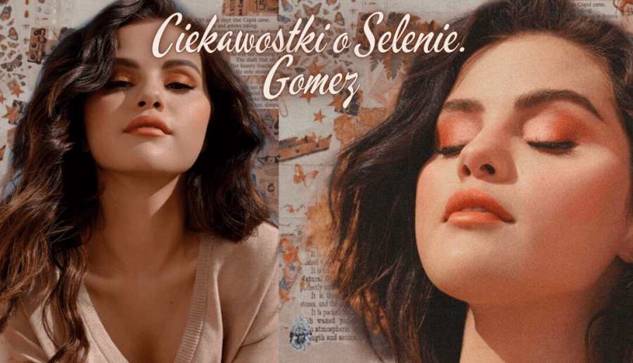 50 Ciekawostek o Selenie Gomez.