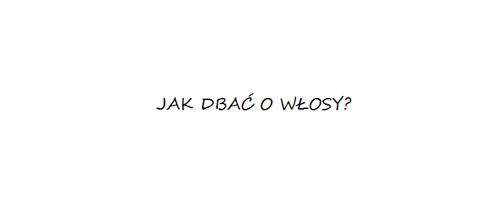 Jak dbać o włosy?