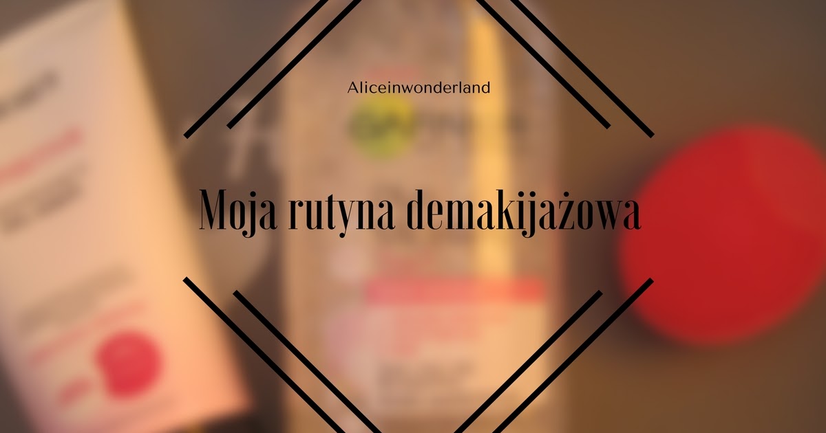 Moja demakijażowa rutyna. | Alice in wonderland