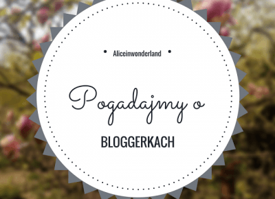 Pogadajmy o BLOGGERKACH. - Alice in wonderland