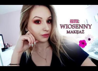 MAKIJAŻ NA WIOSNĘ | GRWM