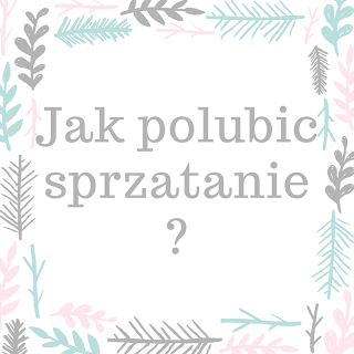 5 sposobów jak polubić sprzątanie - Driana