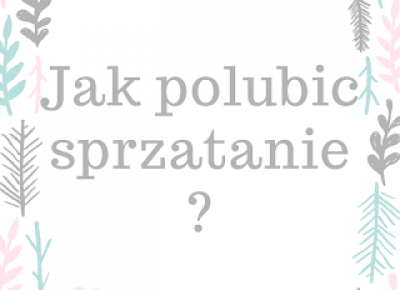 5 sposobów jak polubić sprzątanie - Driana