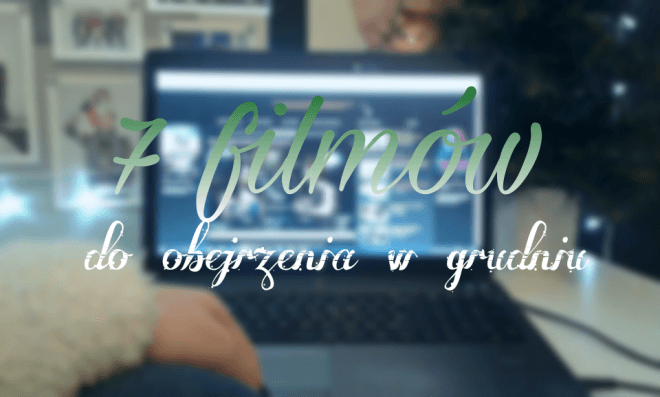 #BLOGMAS 11 – 7 filmów do obejrzenia w grudniu – BLAQET