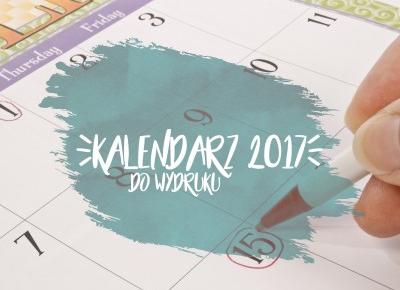 Kalendarz na 2017 do wydrukowania | Blogodynka.pl