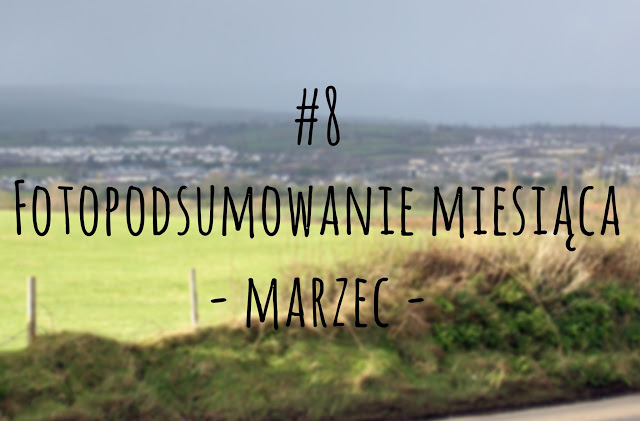 camikowe | art and lifestyle : #8 Fotopodsumowanie miesiąca - marzec. 