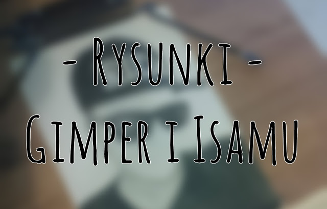 C A M I K O W E: Rysunki - Gimper i Isamu 