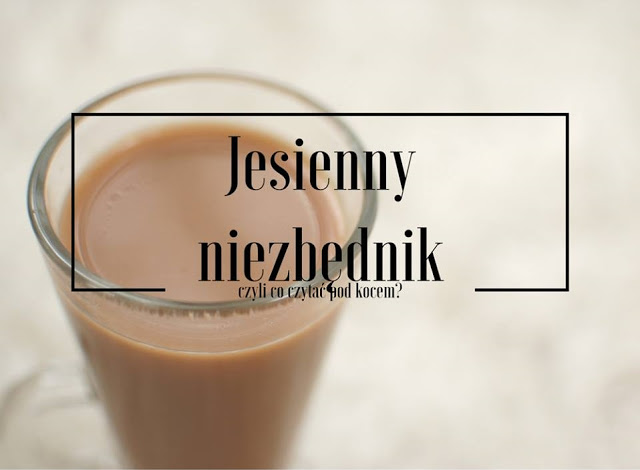 Antypatycznie gościnnie: Jesienny niezbędnik - czyli co czytać pod kocem? | Lifestyle by Ladyflower.