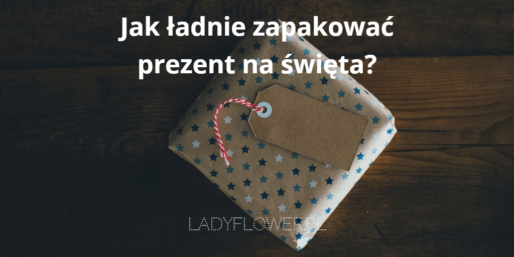 Jak ładnie zapakować prezent na święta? – Ladyflower.pl