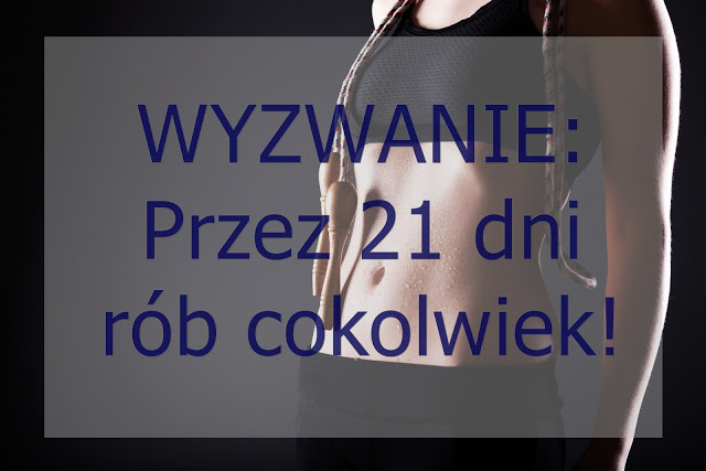 Bieganie jest spoko: Nie chce Ci się biegać? Wyzwanie: Przez 21 dni rób cokolwiek! 