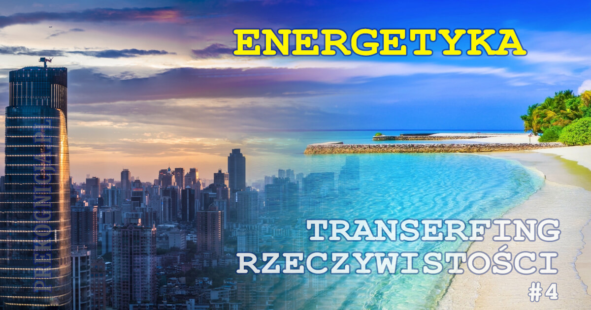 Transerfing Rzeczywistości cz.4: ENERGETYKA i Zewnętrzny Zamiar