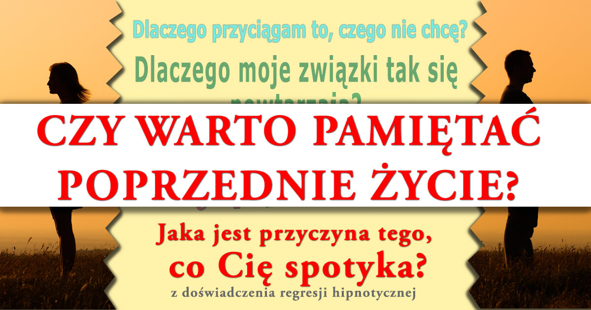 Regresja hipnotyczna: czy warto PAMIĘTAĆ POPRZEDNIE ŻYCIE?