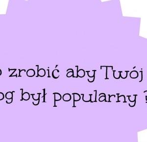 uroda cieszy tylko oczy dobroć jest wartością trwałą: Co zrobić aby Twój blog był popularny?