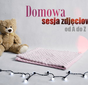 DOMOWA SESJA ZDJĘCIOWA OD A DO Z - Creamshine 