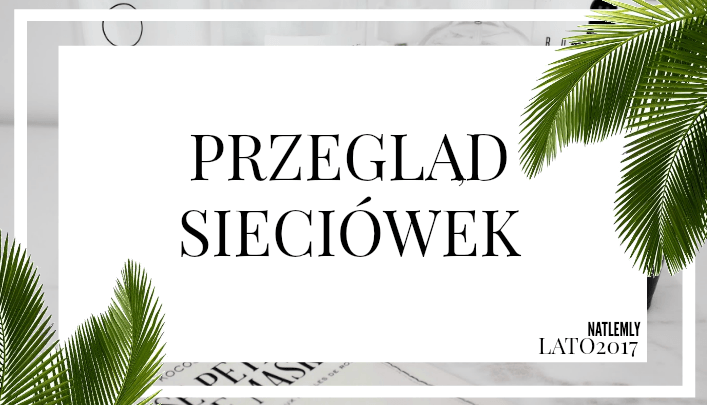 NATLEMLY: PRZEGLĄD SIECIÓWEK | LATO 2017