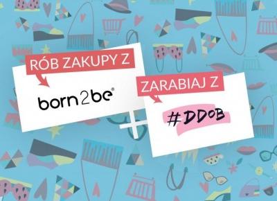 RÓB ZAKUPY Z BORN2BE I ZARABIAJ Z DDOB!