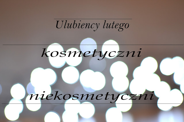 Bette.Fashion: KOSMETYCZNI I NIEKOSMETYCZNI - Ulubieńcy Lutego