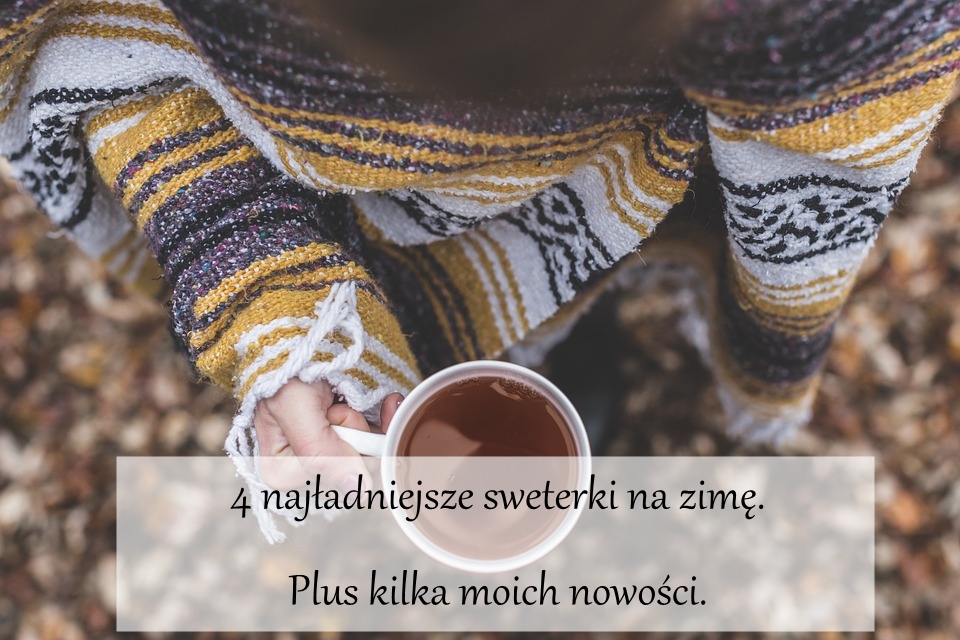 4 najładniejsze sweterki na zimę. Plus kilka moich nowości. - Dorota Pisze.pl