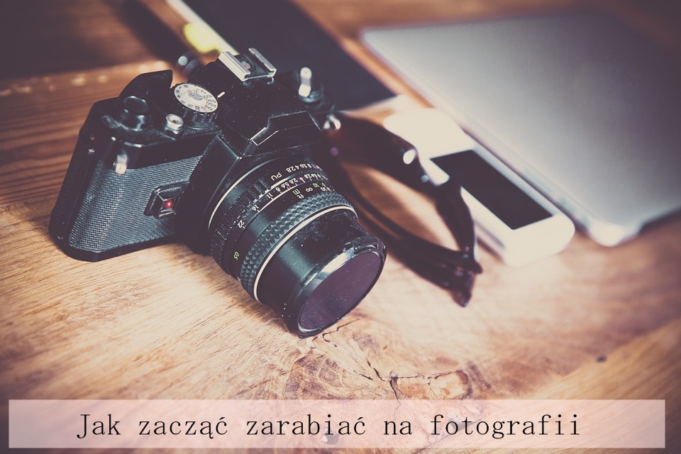 Jak zaczÄÄ zarabiaÄ na fotografii - Styl Doroty