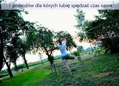 7 powodów dla kórych lubię spędzać czas sama. - Styl Doroty